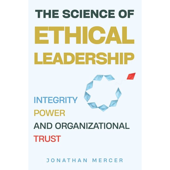 The Science Of Ethical Leadership: Integrity, Power, and Organizational Trust, (Paperback)