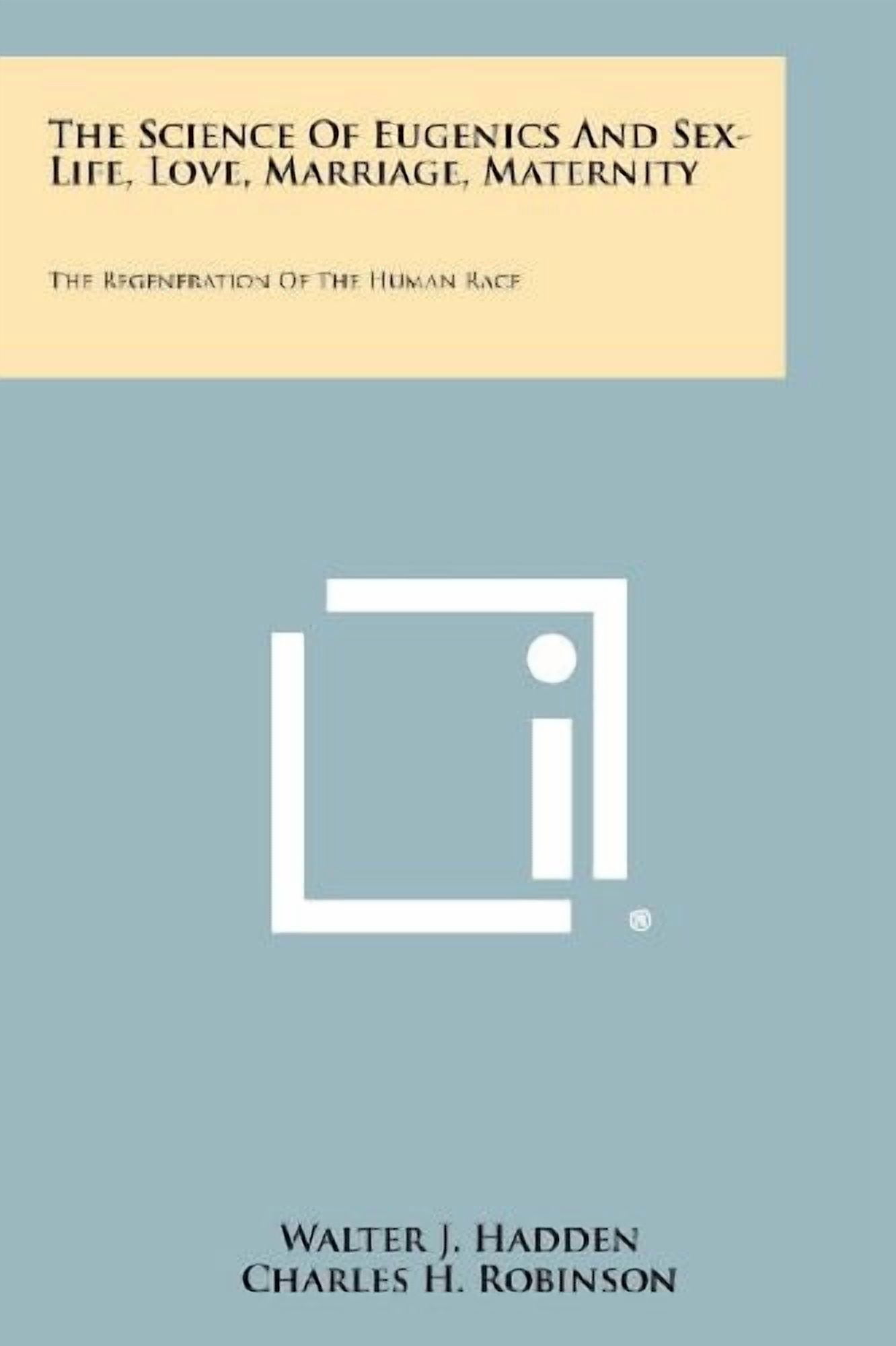 The Science Of Eugenics And Sex-Life, Love, Marriage, Maternity: The Regeneration Of The Human Race Paperback 1258508249 9781258508241 Walter J. Hadden, Charles H. Robinson, Mary R. Melendy