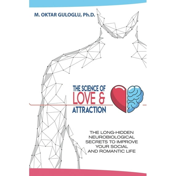 The Science of Love and Attraction: The long-hidden neurobiological secrets to improve your social and romantic life, (Paperback)