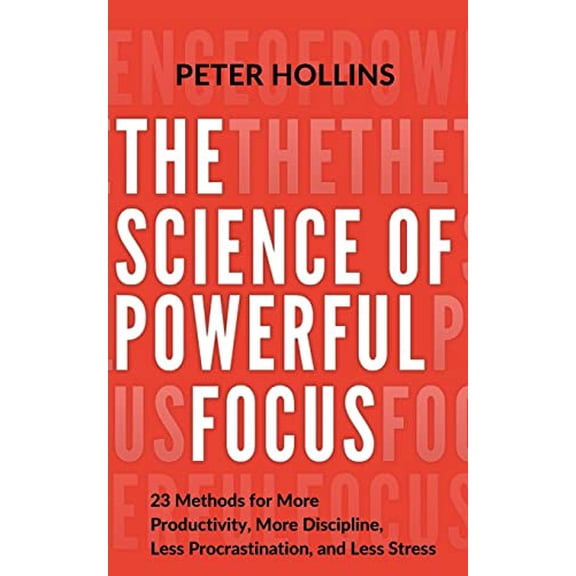 Pre-Owned The Science of Powerful Focus: 23 Methods for More Productivity, More Discipline, Less (Paperback) by Peter Hollins