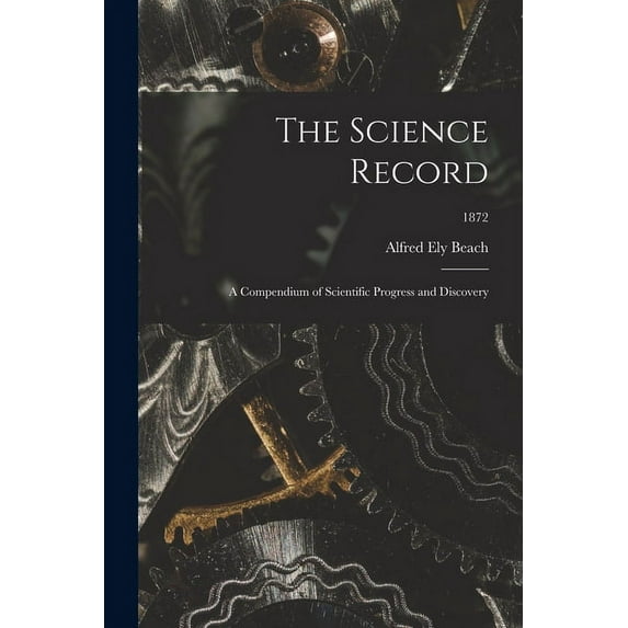 The Science Record; a Compendium of Scientific Progress and Discovery; 1872 (Paperback)