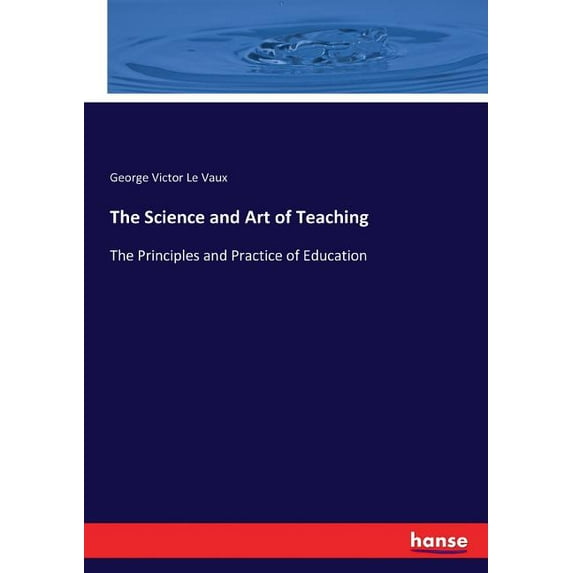 The Science and Art of Teaching: The Principles and Practice of Education, (Paperback)
