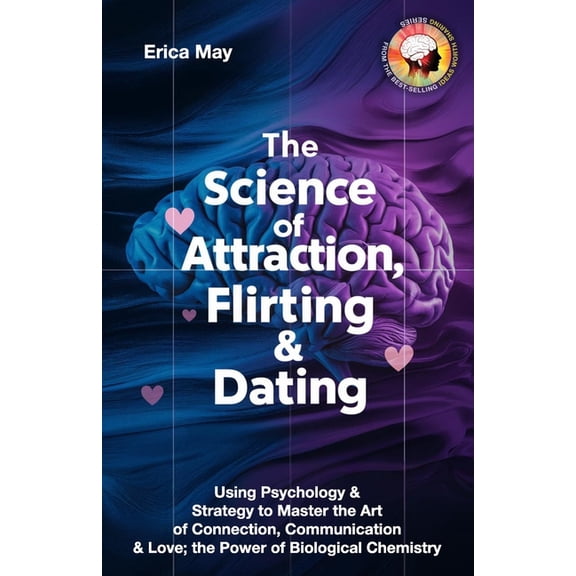 The Science of Attraction, Flirting & Dating: Using Psychology & Strategy to Master the Art of Connection, Commu, (Paperback)