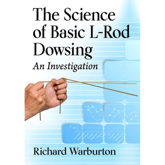 The Science of Basic L-Rod Dowsing: An Investigation, (Paperback)