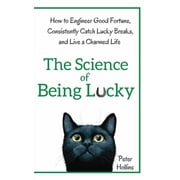 The Science of Being Lucky How to Engineer Good Fortune, Consistently Catch Lucky Breaks, and Live a Charmed Life, Paperback