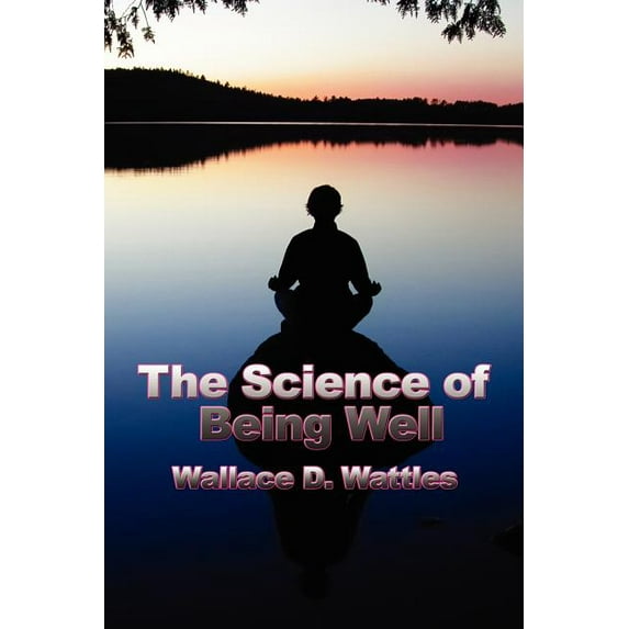 The Science of Being Well: A New Thought Approach to Health, Vitality, and Mental Discipline, (Paperback)