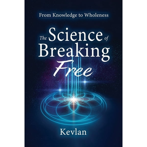 The Science of Breaking Free: From Knowledge to Wholeness, (Paperback)