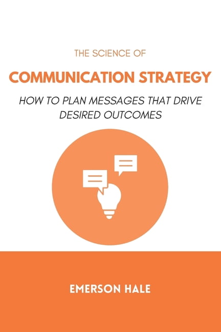 The Science of Communication Strategy: How to Plan Messages That Drive ...