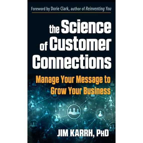 The Science of Customer Connections: Manage Your Message to Grow Your Business, (Paperback)