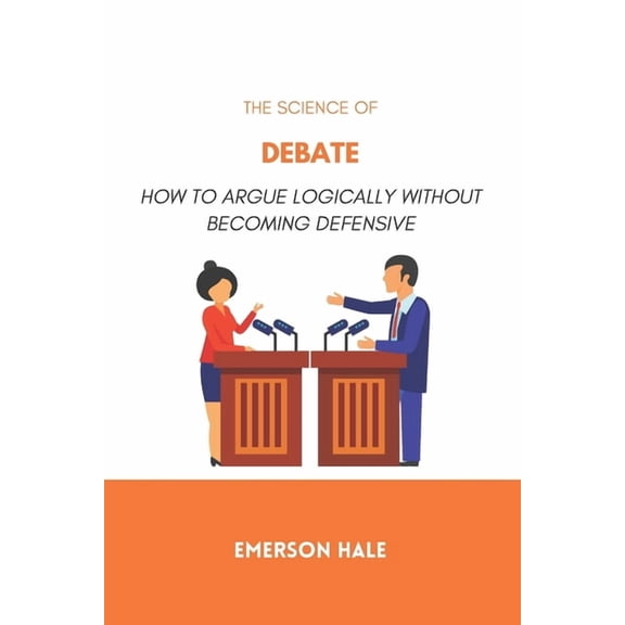 The Science of Debate: How to Argue Logically Without Becoming Defensive, (Paperback)