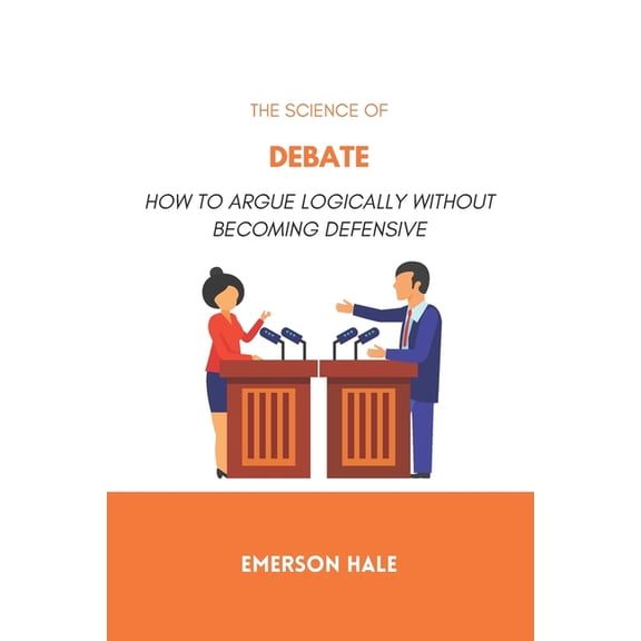 The Science of Debate: How to Argue Logically Without Becoming Defensive, (Paperback)