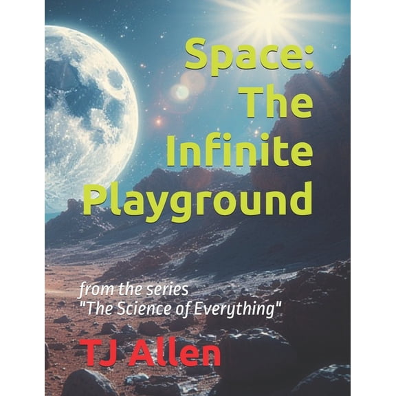 The Science of Everything Space: The Infinite Playground: from the series "The Science of Everything", Book 15, (Paperback)