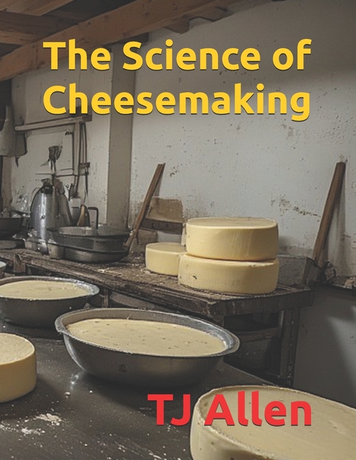 The Science of Everything The Science of Cheesemaking, Book 90 ...