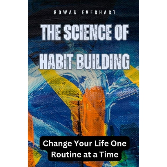 The Science of Habit Building: Change Your Life One Routine at a Time, (Paperback)