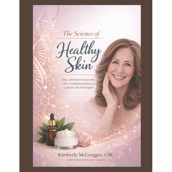 The Science of Healthy Skin: The Definitive Guide to Understanding & Caring for Your Skin, (Paperback)