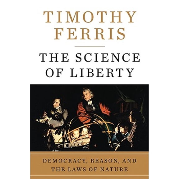 The Science of Liberty : Democracy, Reason, and the Laws of Nature (Hardcover)