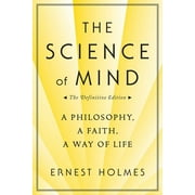 ERNEST HOLMES The Science of Mind: A Philosophy, a Faith, a Way of Life (The Definitive Edition)