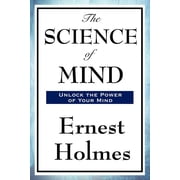 The Science of Mind A Classic Work of New Thought Spiritual Philosophy, Paperback