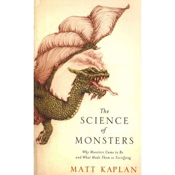 Science of Monsters : Why Monsters Came to Be and What Made Them So Terrifying