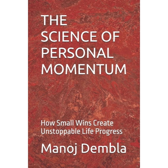 The Science of Personal Momentum: How Small Wins Create Unstoppable Life Progress, (Paperback)