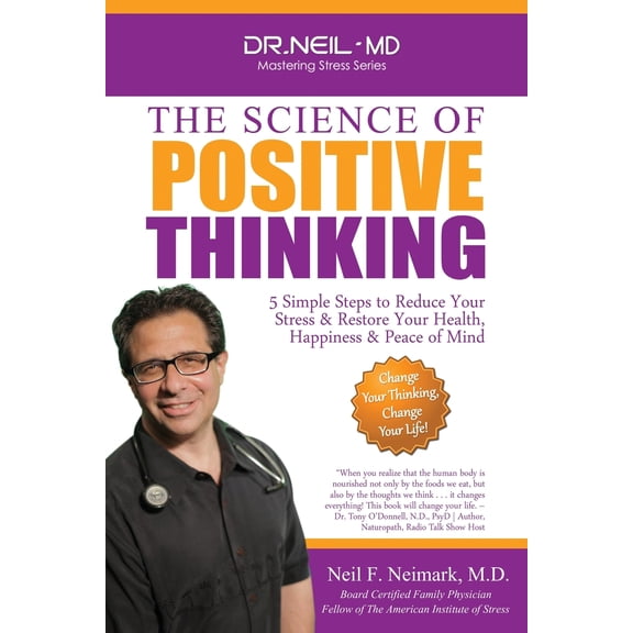The Science of Positive Thinking: 5 Simple Steps to Reduce Your Stress & Restore Your Health, (Paperback) by Neil F Neimark M D