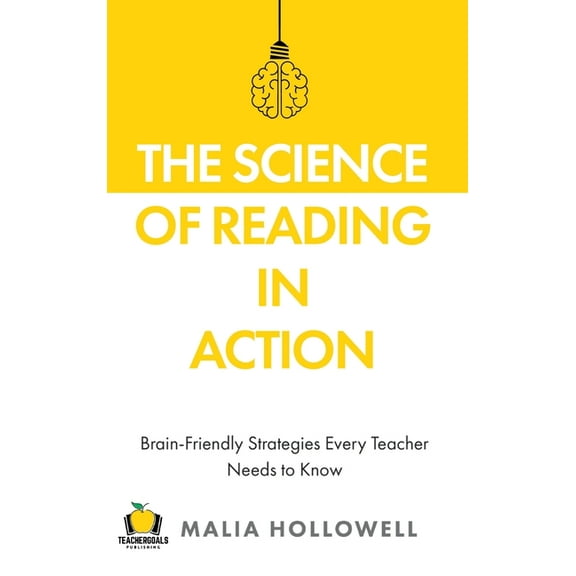 The Science of Reading in Action: Brain-Friendly Strategies Every Teacher Needs to Know, (Hardcover)