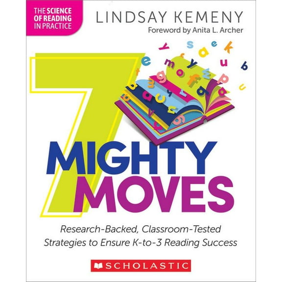 The Science of Reading in Practice 7 Mighty Moves: Research-Backed, Classroom-Tested Strategies to Ensure K-To-3 Reading Success, (Paperback)