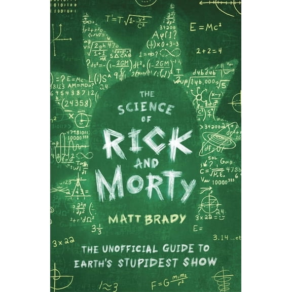 The Science of Rick and Morty: The Unofficial Guide to Earth's Stupidest Show, (Paperback)