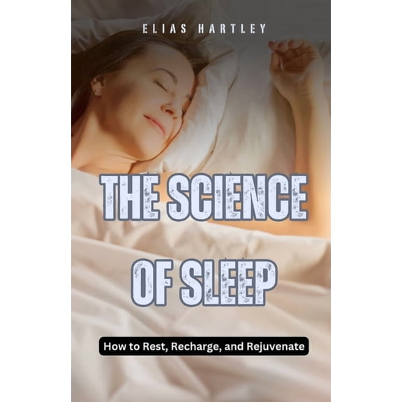 The Science of Sleep: How to Rest, Recharge, and Rejuvenate, (Paperback)