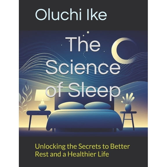 The Science of Sleep: Unlocking the Secrets to Better Rest and a Healthier Life, (Paperback)