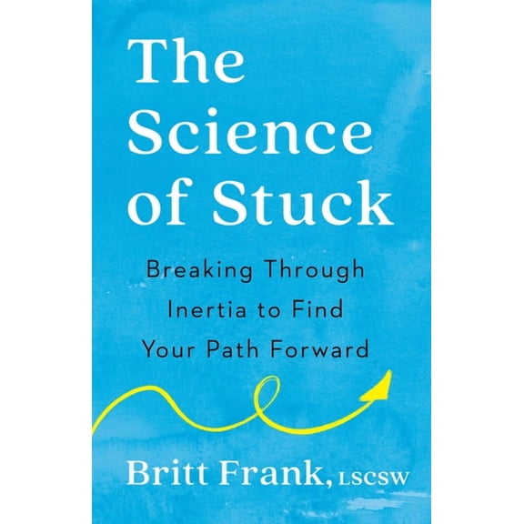 The Science of Stuck: Breaking Through Inertia to Find Your Path Forward, (Paperback)
