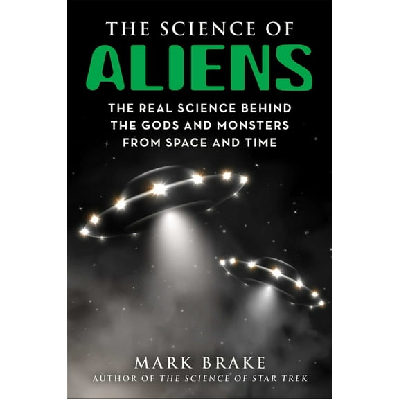 Science of The Science of Aliens: The Real Science Behind the Gods and Monsters from Space and Time, (Paperback)