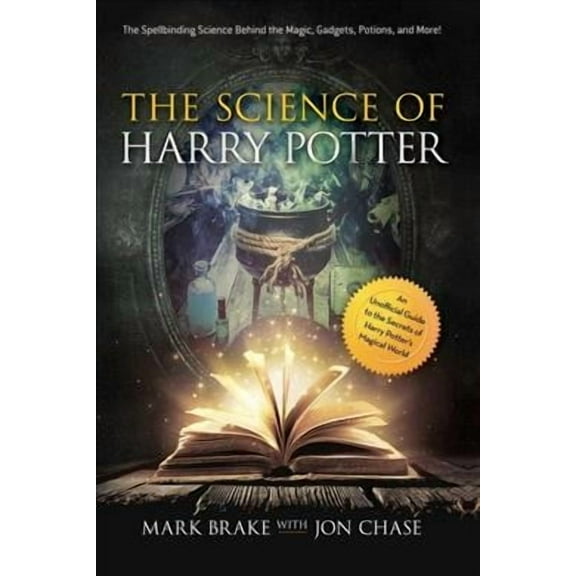The Science of: The Science of Harry Potter : The Spellbinding Science Behind the Magic, Gadgets, Potions, and More! (Paperback)
