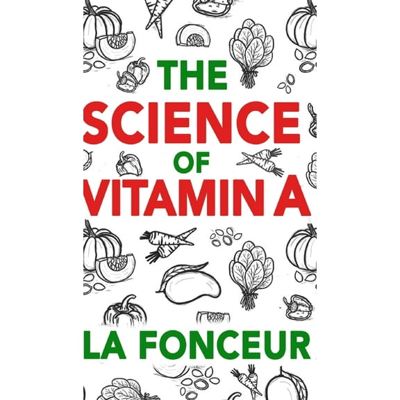 The Science of Vitamin A: Everything You Need to Know About Vitamin A, (Hardcover)