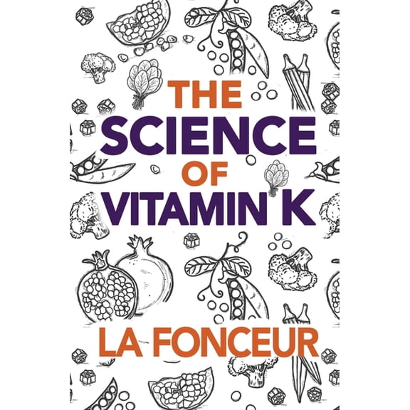 The Science of Vitamin K: Everything You Need to Know About Vitamin K, (Hardcover)
