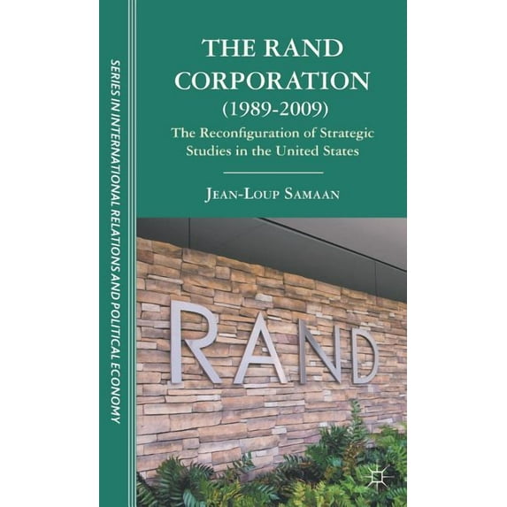 The Sciences Po International Relations The Rand Corporation (1989-2009): The Reconfiguration of Strategic Studies in the United States, (Hardcover)