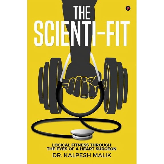 The Scienti-Fit : Logical Fitness Through the Eyes of a Heart Surgeon