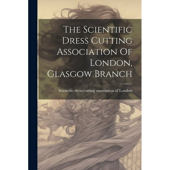 The Scientific Dress Cutting Association Of London, Glasgow Branch (Paperback)