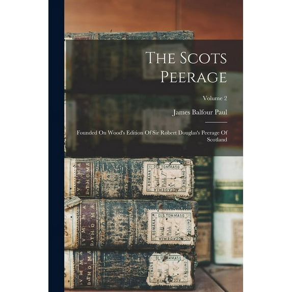 The Scots Peerage: Founded On Wood's Edition Of Sir Robert Douglas's Peerage Of Scotland; Volume 2, (Paperback)