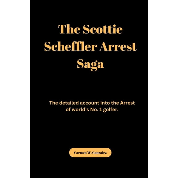 The Scottie Scheffler Arrest Saga, (Paperback)