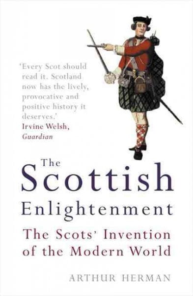 The Scottish Enlightenment: The Scots' Invention of the Modern World (Paperback) by Arthur Herman