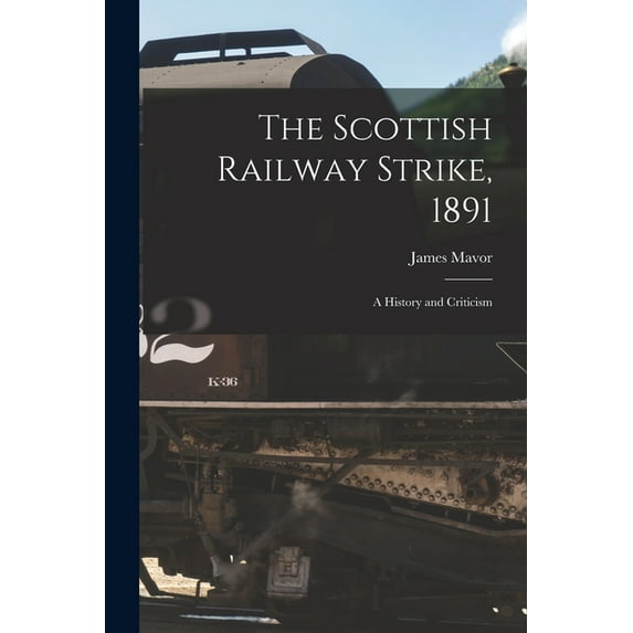 The Scottish Railway Strike, 1891: a History and Criticism Paperback 101365384X 9781013653841 James 1854-1925 Mavor