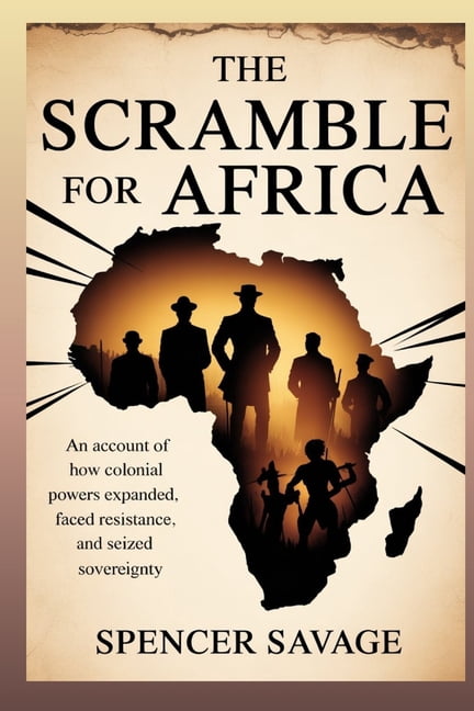 The Scramble for Africa: An Account of How Colonial Powers Expanded, Faced Resistance, and Seized Sovereignty, (Paperback)