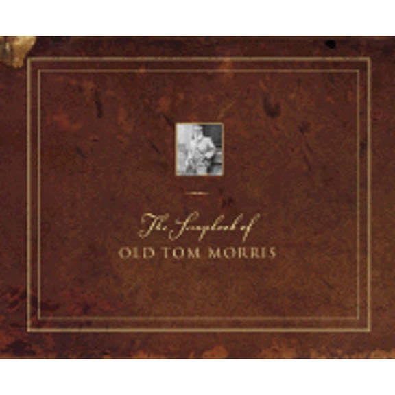 Pre-Owned The Scrapbook of Old Tom Morris (Hardcover) 1886947457 9781886947450