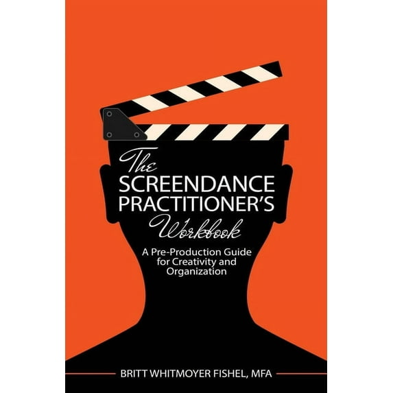 The Screendance Practitioner's Workbook: A Pre-Production Guide for Creativity and Organization, (Paperback)