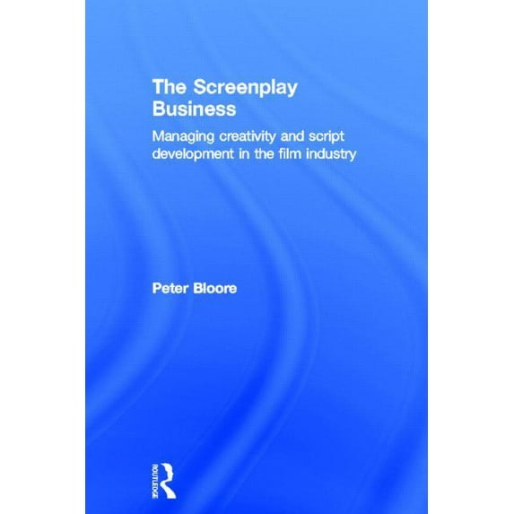 The Screenplay Business: Managing Creativity and Script Development in the Film Industry, (Hardcover)