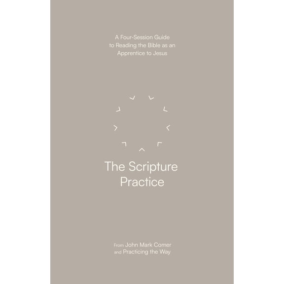 The Scripture Practice: A Four-Session Guide to Reading the Bible as an Apprentice to Jesus, (Paperback)