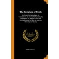 thumbnail image 1 of The Scripture of Truth : Its Origin, Its Languages, Its Translations, Its Canon, Its Symbols, Its Inspiration, Its Alleged Errors and Contradictions, Its Plan, Its Science, Other Sacred Books (Hardcover), 1 of 1