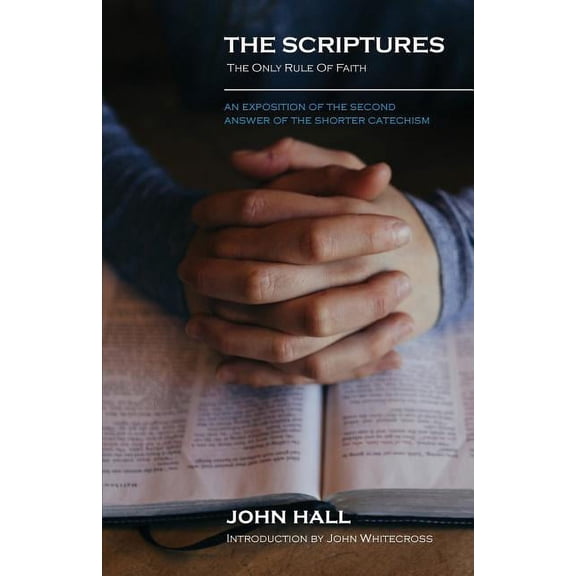 The Scriptures: THE ONLY RULE OF FAITH: An Exposition of the Second Answer of the Shorter Catechism, (Paperback)