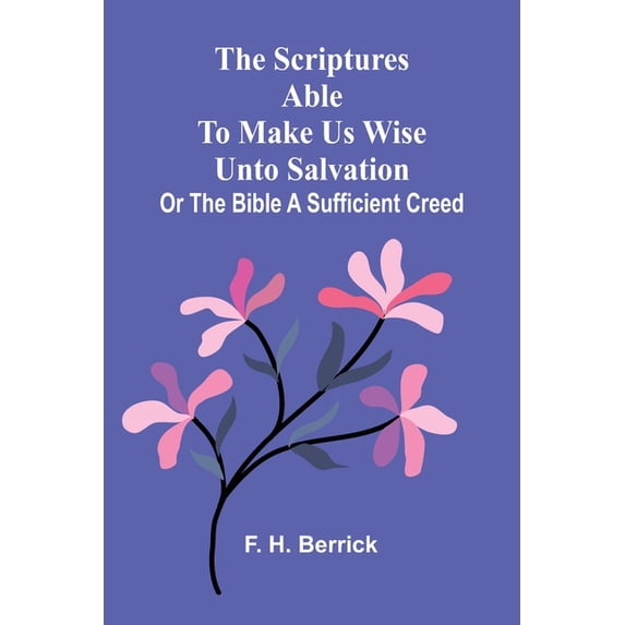 The Scripturs The Scriptures able to make us wise unto salvation: or the Bible a ...